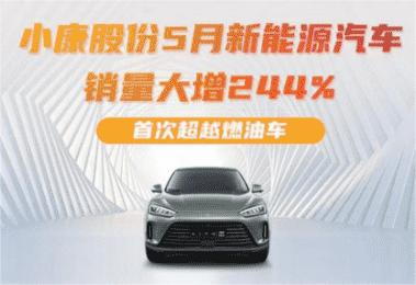 小康股份5月新能源车销量大增244%， 首次超越燃油车